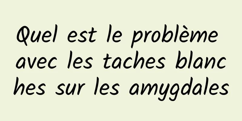 Quel est le problème avec les taches blanches sur les amygdales