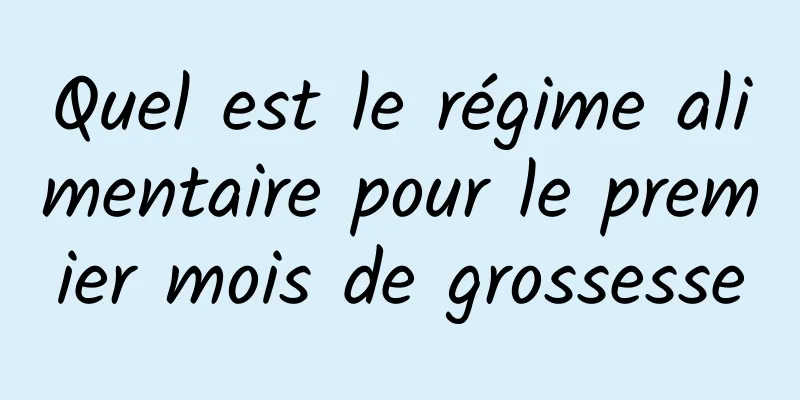 Quel est le régime alimentaire pour le premier mois de grossesse