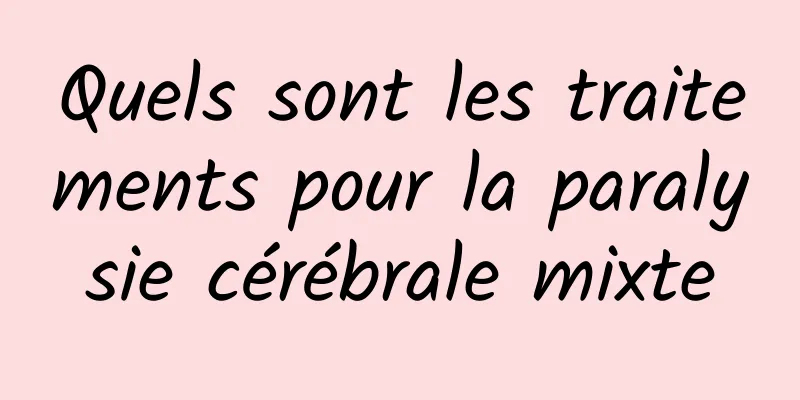 Quels sont les traitements pour la paralysie cérébrale mixte