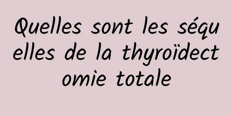 Quelles sont les séquelles de la thyroïdectomie totale