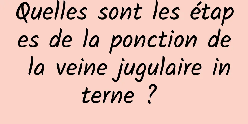 Quelles sont les étapes de la ponction de la veine jugulaire interne ? 