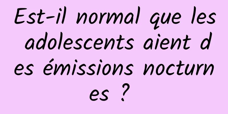 Est-il normal que les adolescents aient des émissions nocturnes ? 