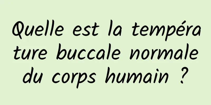 Quelle est la température buccale normale du corps humain ? 