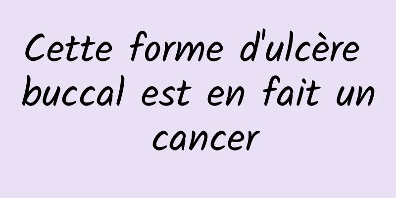 Cette forme d'ulcère buccal est en fait un cancer