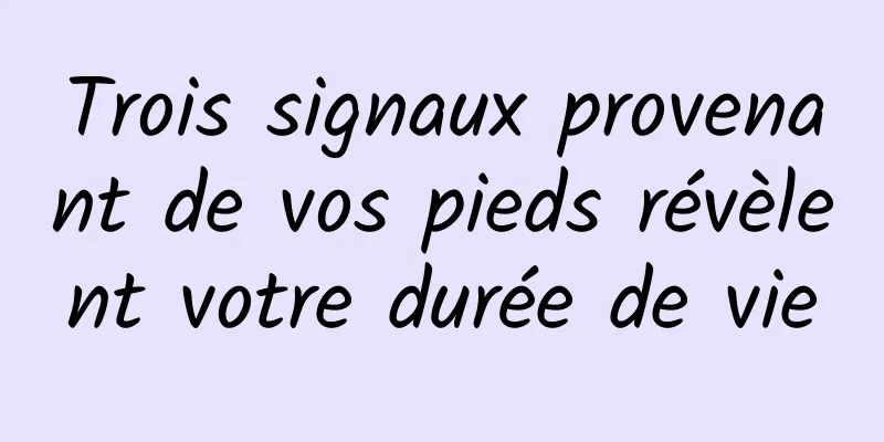 Trois signaux provenant de vos pieds révèlent votre durée de vie