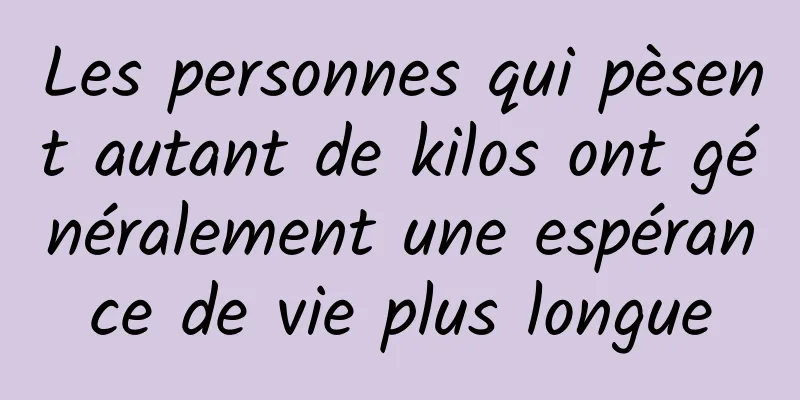 Les personnes qui pèsent autant de kilos ont généralement une espérance de vie plus longue