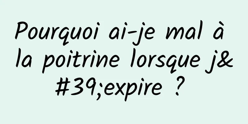 Pourquoi ai-je mal à la poitrine lorsque j'expire ? 