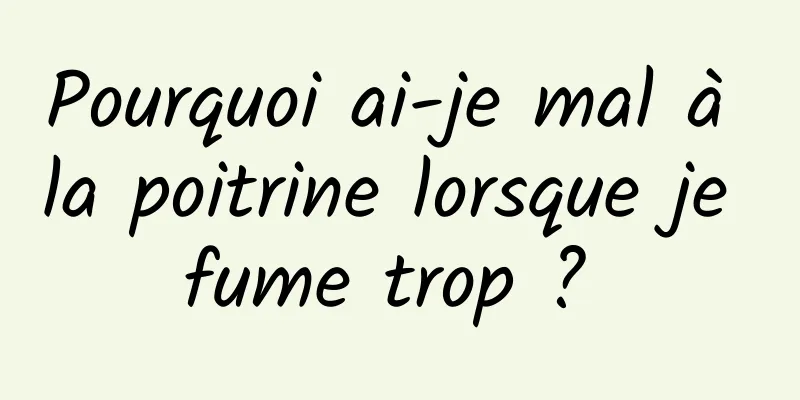 Pourquoi ai-je mal à la poitrine lorsque je fume trop ? 