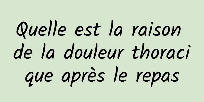 Quelle est la raison de la douleur thoracique après le repas