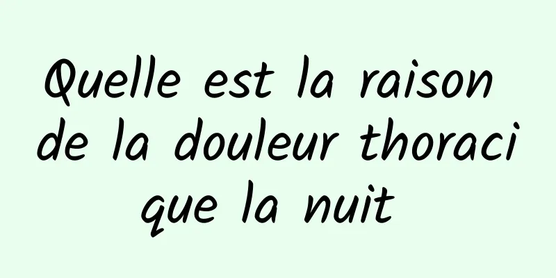 Quelle est la raison de la douleur thoracique la nuit 