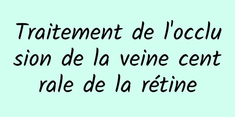 Traitement de l'occlusion de la veine centrale de la rétine