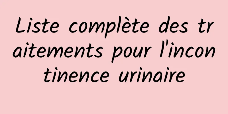 Liste complète des traitements pour l'incontinence urinaire