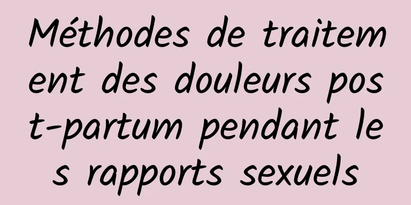 Méthodes de traitement des douleurs post-partum pendant les rapports sexuels