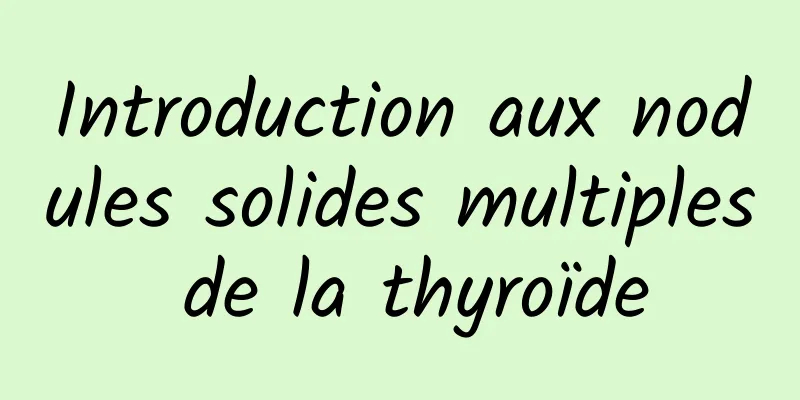 Introduction aux nodules solides multiples de la thyroïde