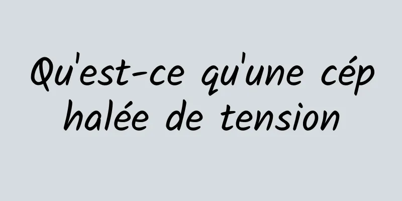 Qu'est-ce qu'une céphalée de tension