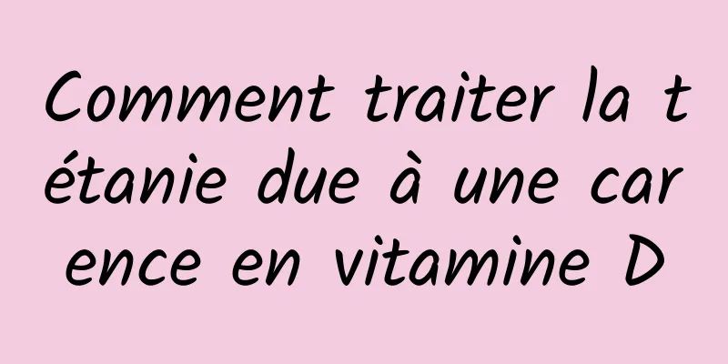 Comment traiter la tétanie due à une carence en vitamine D