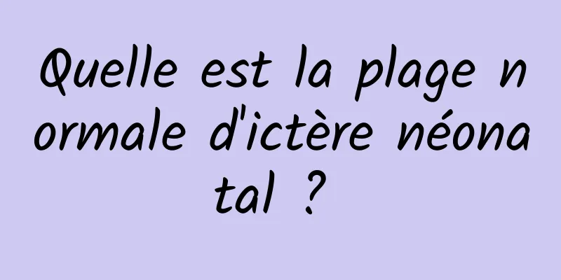 Quelle est la plage normale d'ictère néonatal ? 