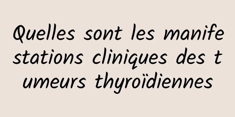 Quelles sont les manifestations cliniques des tumeurs thyroïdiennes