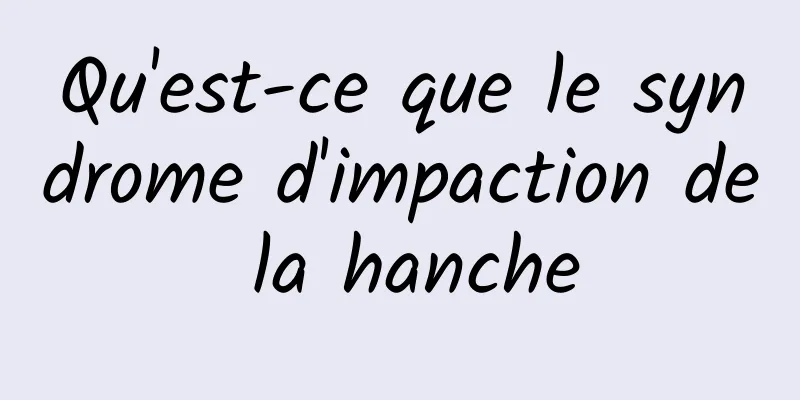 Qu'est-ce que le syndrome d'impaction de la hanche