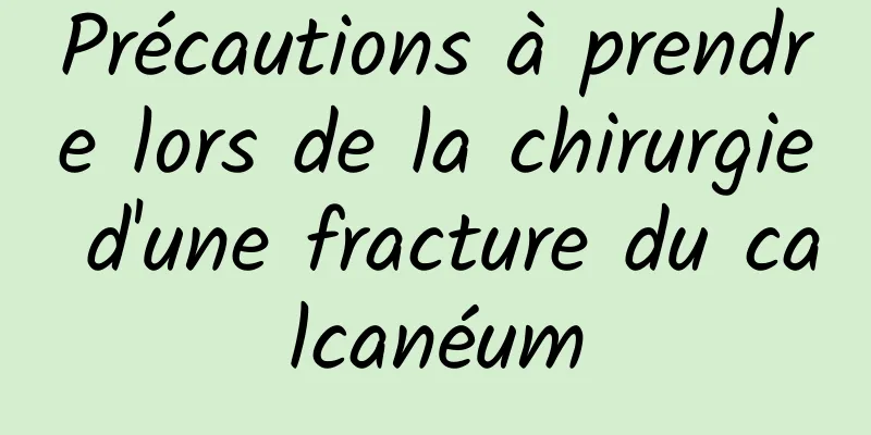 Précautions à prendre lors de la chirurgie d'une fracture du calcanéum