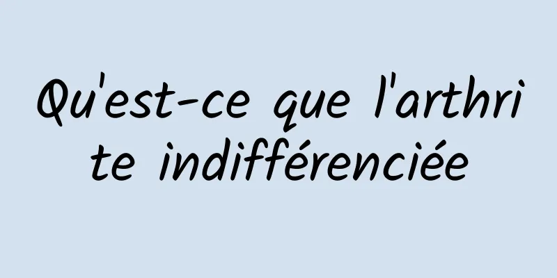 Qu'est-ce que l'arthrite indifférenciée