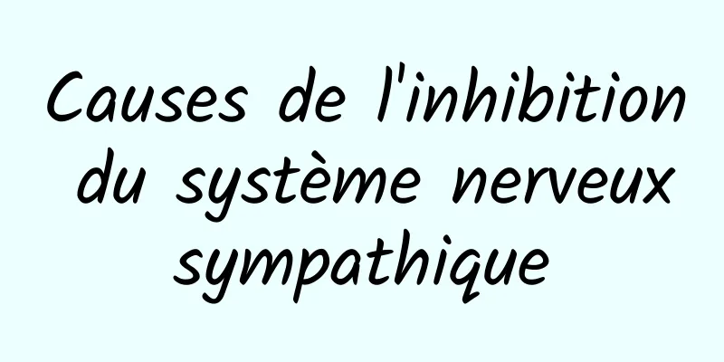 Causes de l'inhibition du système nerveux sympathique 