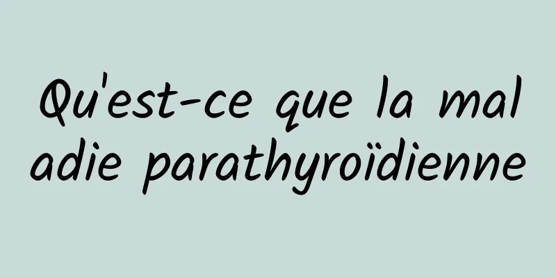 Qu'est-ce que la maladie parathyroïdienne