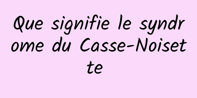 Que signifie le syndrome du Casse-Noisette 