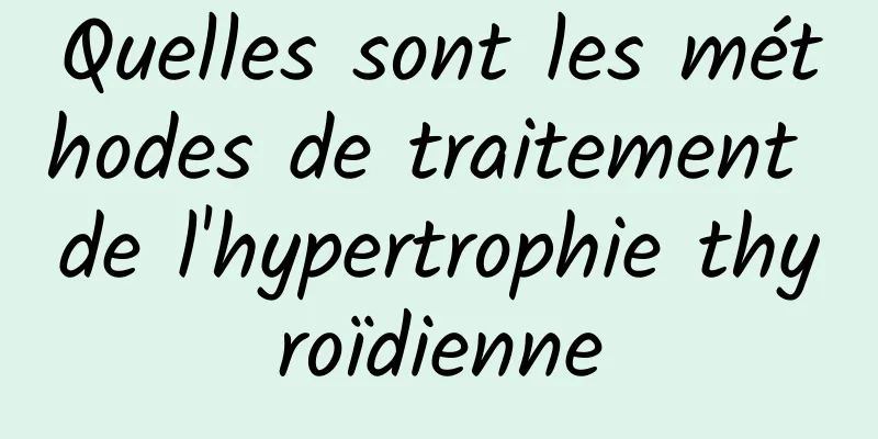 Quelles sont les méthodes de traitement de l'hypertrophie thyroïdienne