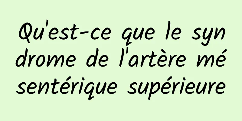 Qu'est-ce que le syndrome de l'artère mésentérique supérieure