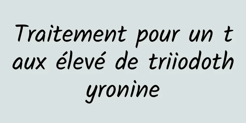 Traitement pour un taux élevé de triiodothyronine