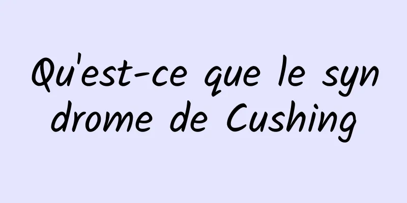 Qu'est-ce que le syndrome de Cushing