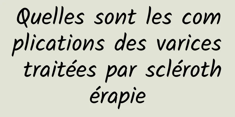 Quelles sont les complications des varices traitées par sclérothérapie