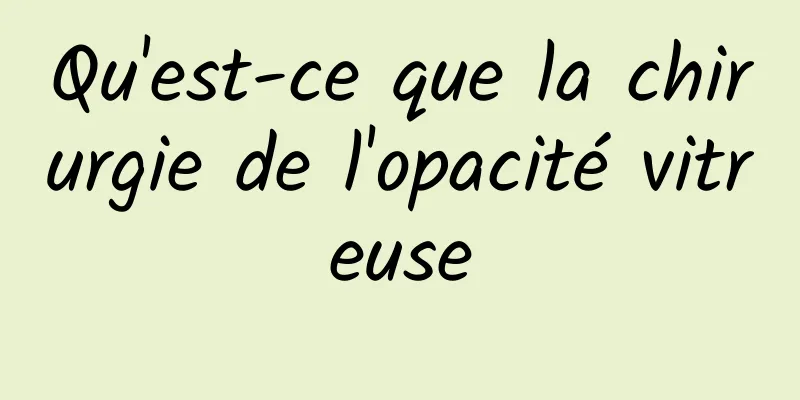 Qu'est-ce que la chirurgie de l'opacité vitreuse