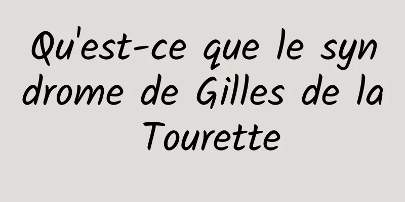 Qu'est-ce que le syndrome de Gilles de la Tourette