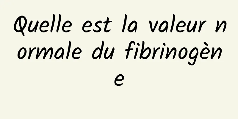 Quelle est la valeur normale du fibrinogène