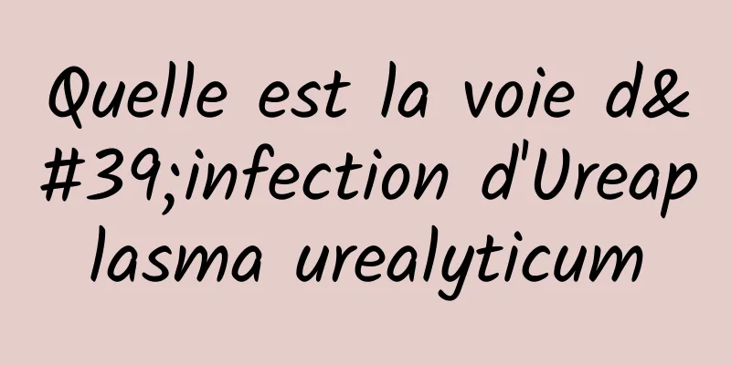 Quelle est la voie d'infection d'Ureaplasma urealyticum