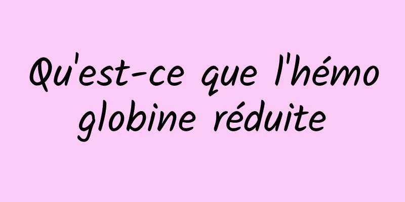 Qu'est-ce que l'hémoglobine réduite