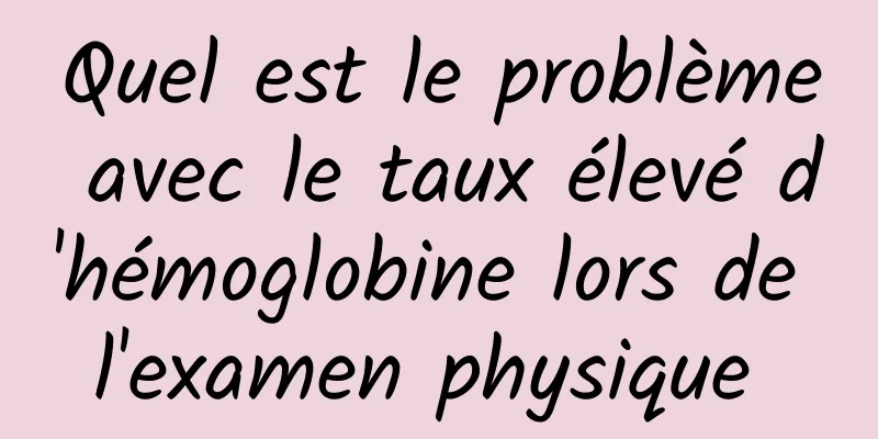 Quel est le problème avec le taux élevé d'hémoglobine lors de l'examen physique 