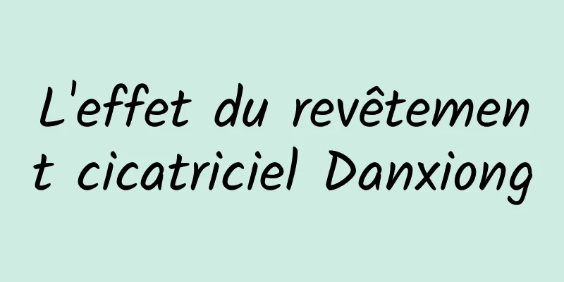 L'effet du revêtement cicatriciel Danxiong