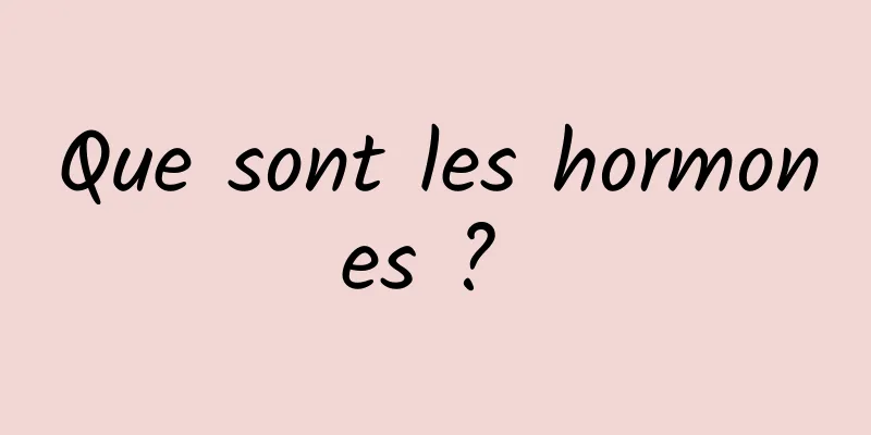 Que sont les hormones ? 