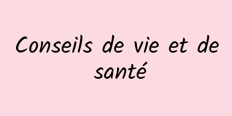 Conseils de vie et de santé