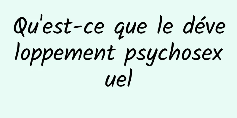 Qu'est-ce que le développement psychosexuel