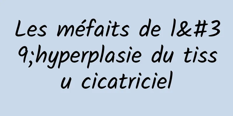 Les méfaits de l'hyperplasie du tissu cicatriciel