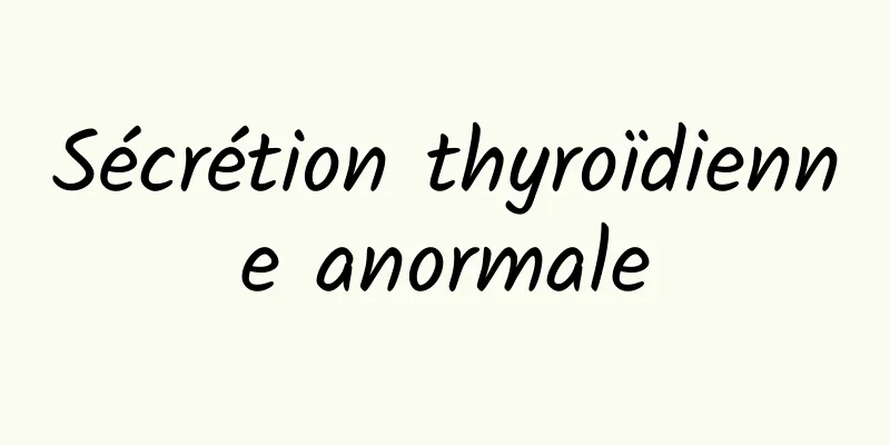 Sécrétion thyroïdienne anormale