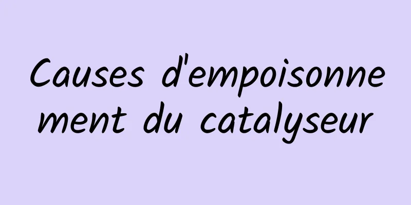 Causes d'empoisonnement du catalyseur