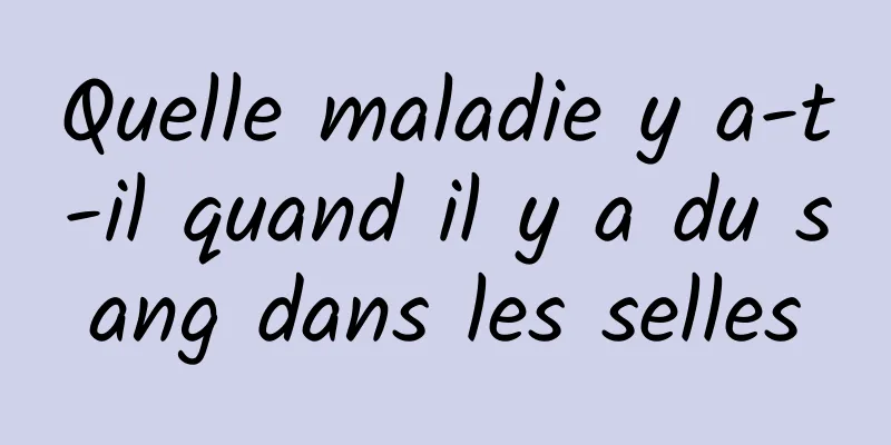 Quelle maladie y a-t-il quand il y a du sang dans les selles