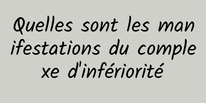 Quelles sont les manifestations du complexe d'infériorité