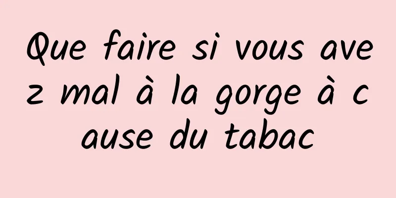 Que faire si vous avez mal à la gorge à cause du tabac