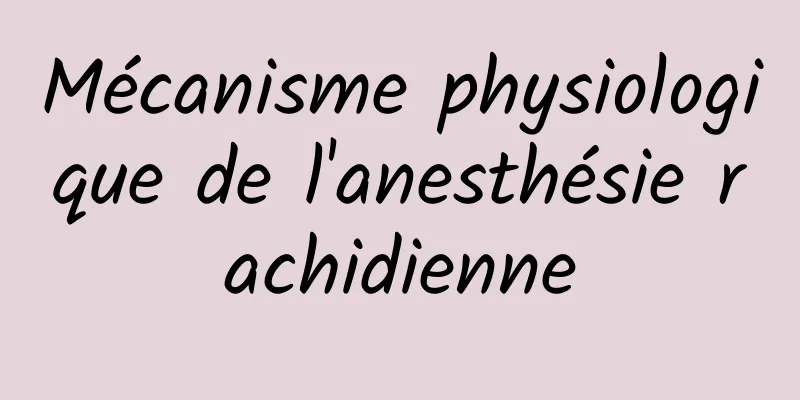 Mécanisme physiologique de l'anesthésie rachidienne